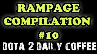 Dota 2 Rampage Compilation ep.10 - Dota 2 Daily Coffee