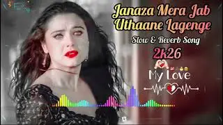 Janaza Mera Jab Uthaane Lagenge  | Slow & Reverb | Heart Touching Sad Song 2026
