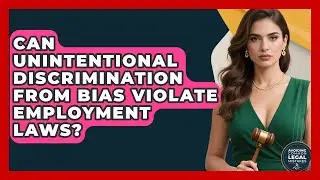 Can Unintentional Discrimination From Bias Violate Employment Laws? - Avoiding Common Legal Mistakes