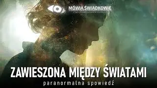 Zawieszona między światami. Paranormalna spowiedź || Mówią Świadkowie - Odc. 102