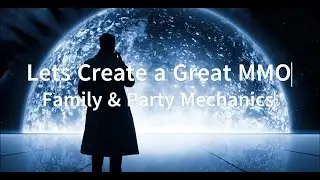Lets Make the Greatest MMO   Family & Party Mechanics