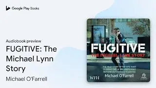 FUGITIVE: The Michael Lynn Story: The Michael&hellip; by Michael O'Farrell &middot; Audiobook preview