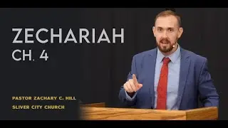 Zechariah 4 | Pastor Zachary C. Hill | Silver City Church Mt. Sterling, KY