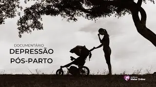 DEPRESSÃO PÓS-PARTO - DOCUMENTÁRIO