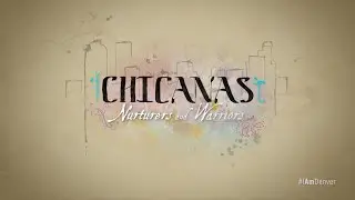 I Am Denver Trailer | Chicanas: Nurturers and Warriors