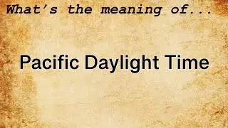 Pacific Daylight Time Meaning : Definition of Pacific Daylight Time