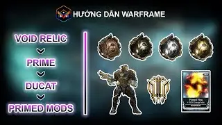 Hướng Dẫn Warframe - Void Relic c&oacute; g&igrave; đặc biệt? Primed Mod? Ducat?