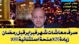 منحة استثنائية لاصحاب المعاشات زيادة 20% موعد صرف معاشات شهر فبراير 2026 قبل رمضان مع عمرو اديب 