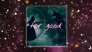 for good {slowed} | wicked: for good