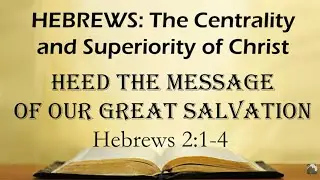 Heed the Message of Our Great Salvation - Hebrews 2:1-4 (sermon Only) - Pastor Darrell Wilkinson