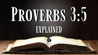 Understanding Proverbs 3:5 [KJV] | What Does Proverbs 3:5 REALLY Mean?