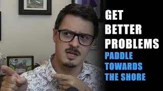 Get better problems - paddle towards the shore