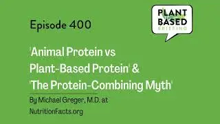 400: 'Animal Protein vs. Plant-Based Protein' & 'The Protein-Combining Myth' by Dr. Michael...