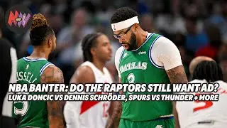 NBA Banter: Do the Raptors still want AD? Luka vs Dennis, Spurs vs Thunder + more