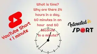 What is time? Why are there 24 hours in a day, 60 minutes in an hour and 60 seconds in a minute?