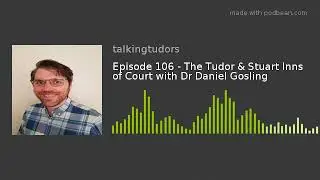 Episode 106 - The Tudor & Stuart Inns of Court with Dr Daniel Gosling