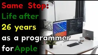 Same Stop: Life after 26 years as a programmer for Apple