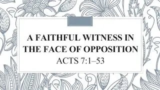 Faithful witness in the face of Opposition                               Acts 7:1-53