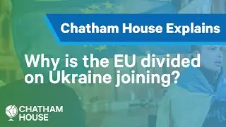 Why is the EU divided on Ukraine joining? | Explainer | Chatham House