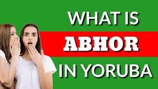How to say ABHOR in Yoruba Language, What is ABHOR in Yoruba?