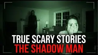 Is The Shadow Man Real? (TRUE Scary Horror Stories)