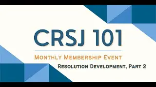 Resolution Development Part 2,  May 2024 | CRSJ 101: A Monthly Membership Event