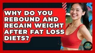 Why Do You Rebound And Regain Weight After Fat Loss Diets? - High Energy Training Hub