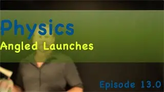 Physics Episode 13.0 Angled Launches