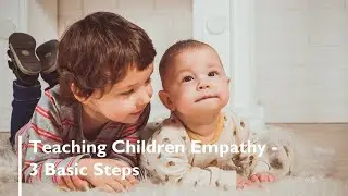 Teaching Young Children Empathy: 3 Basic Steps
