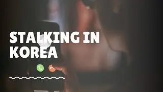 Stalking in Korea | What Is It? What To Do When Being Stalked & More
