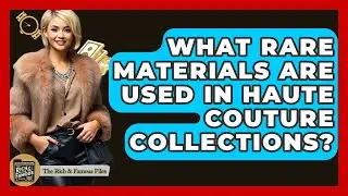 What Rare Materials Are Used In Haute Couture Collections? - The Rich And Famous Files