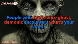 People who experience ghost/demonic encounters what's your story?