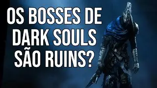 Os Bosses de Dark Souls São Ruins? Minha Opinião Sincera
