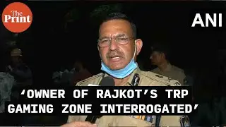 &lsquo;Owner of TRP gaming zone interrogated:&rsquo; Rajkot Police Commissioner after fire claimed 20 lives