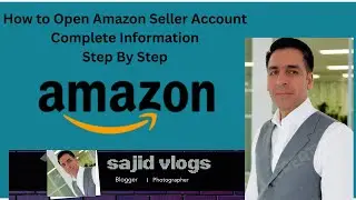 How to open Amazon Seller Account | Complete Information Step by Step | Sajid Vlogs