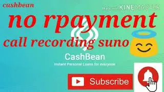 CashBean no repayment  call recording suno