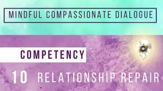 Mindful Compassionate Dialogue Competency #10: Relationship Repair