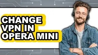 How to Change Vpn in Opera Mini (easy Method)