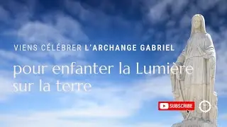 C&eacute;l&eacute;bration 2026 de l&rsquo;Archange Gabriel - Enfanter la Lumi&egrave;re sur la terre
