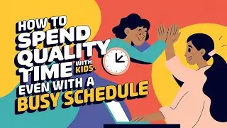 How to Spend Quality Time with Kids &ndash; Even with a Busy Schedule