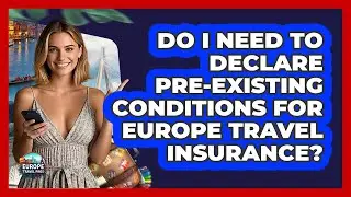 Do I Need To Declare Pre-existing Conditions For Europe Travel Insurance? - Europe Travel Pros