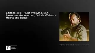 Episode 458 - Hugo Weaving, Ben Lawrence, Andrew Luri, Bolude Watson - Hearts and Bones