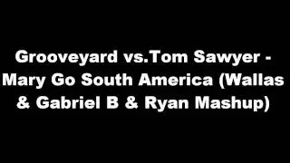 Grooveyard vs.Tom Sawyer - Mary Go South America (Wallas & Gabriel B & Ryan Mashup)
