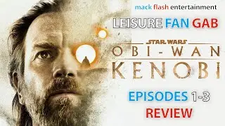 Mack Flash | Leisure Fan Gab | Obi-Wan Kenobi Episodes 1-3 Review