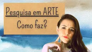 Pesquisa em Artes: como faz?
