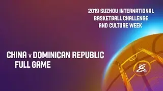 China vs Dominican Rep - Full Game - Suzhou International Basketball Challenge and Culture Week 2019