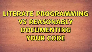 Literate programming vs reasonably documenting your code (8 Solutions!!)