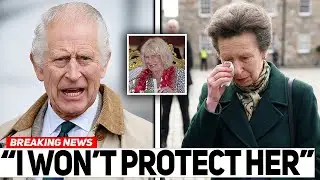 Princess Anne BREAKS DOWN As King Charles Takes Legal Action Against Camilla (It Got UGLY!)