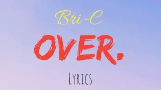 Bri-C - Over.(lyrics)