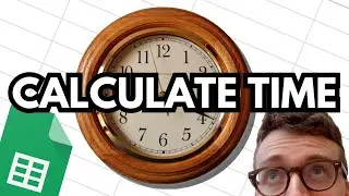 How to Calculate Time in Google Sheets